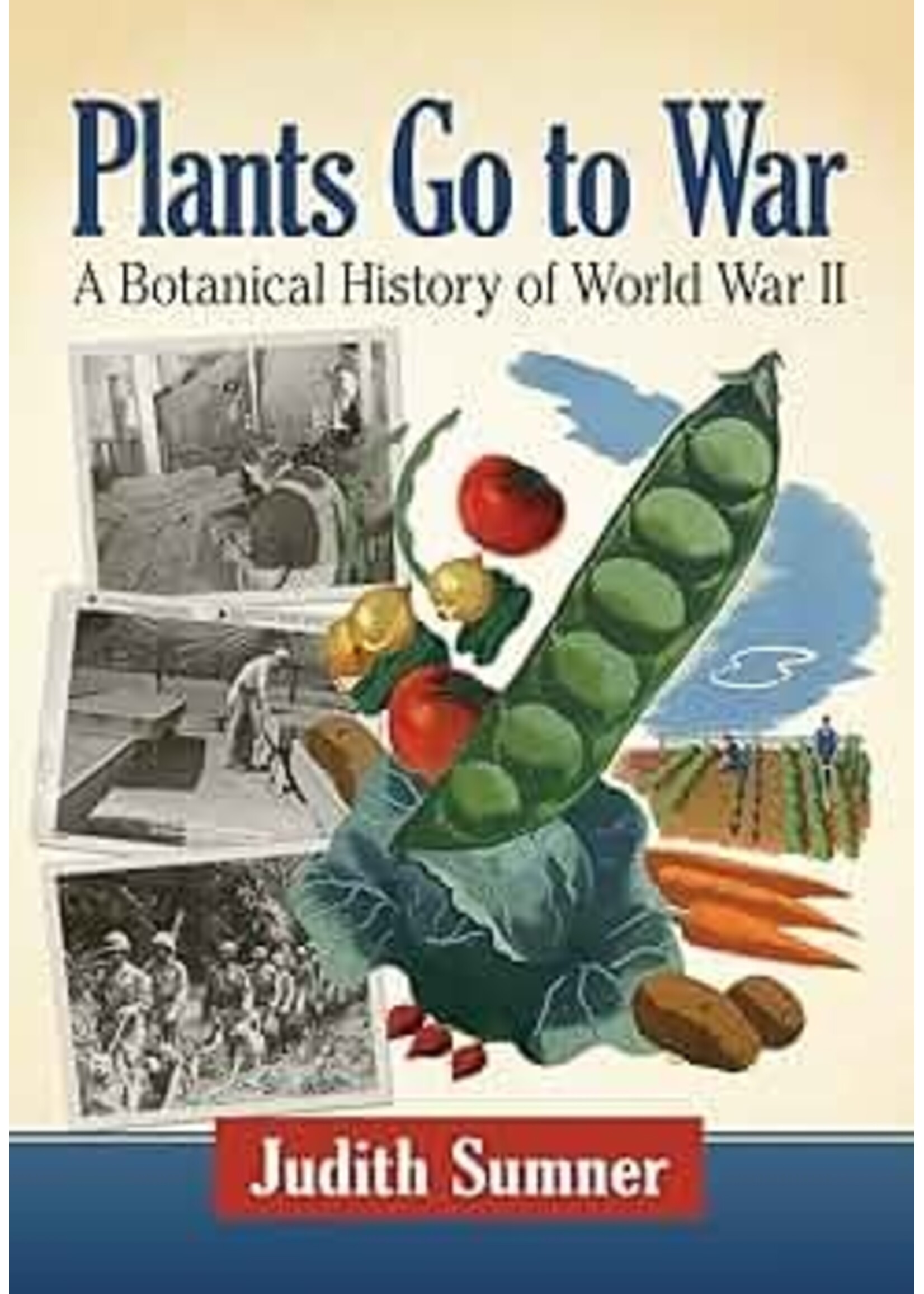 Plants Go To War: A Botanical History of World War II by Judith Sumner