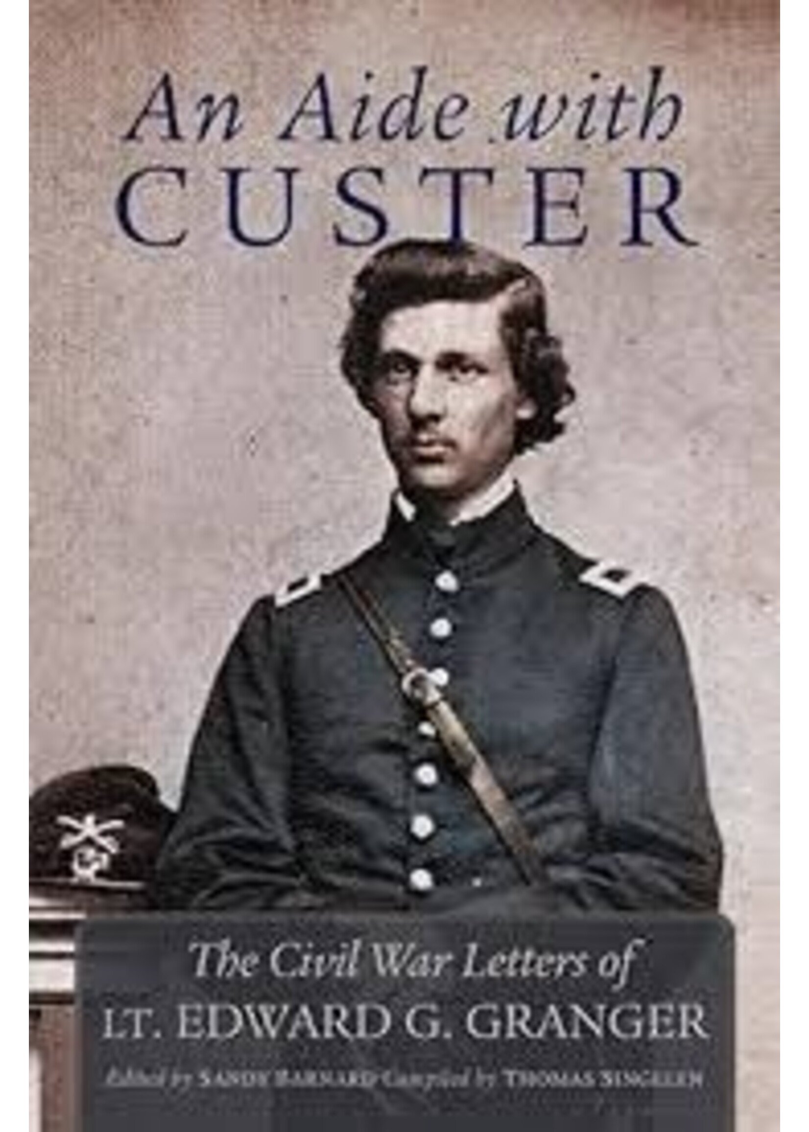 An Aide to Custer: The Civil War letters of Lt. Edward G. Granger by Sandy Barnard