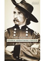 George Armstrong Custer: a military life