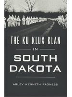 Arcadia Publishing The Ku Klux Klan in South Dakota by Arley Kenneth Fadness