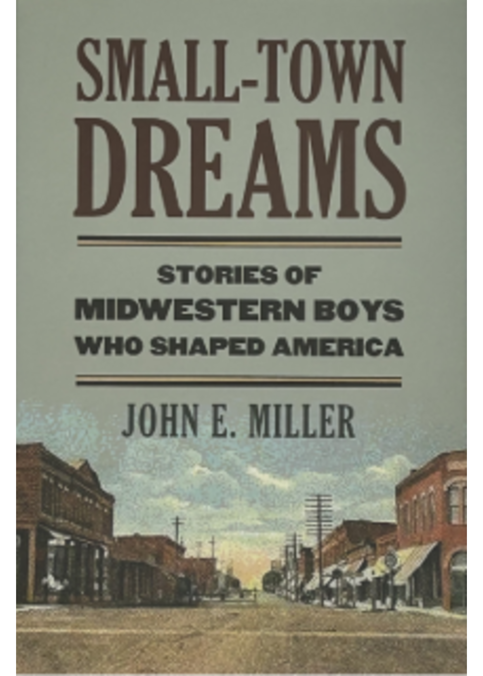 Small Town Dreams: Stories of Midwestern Boys Who Shaped America by John Miller