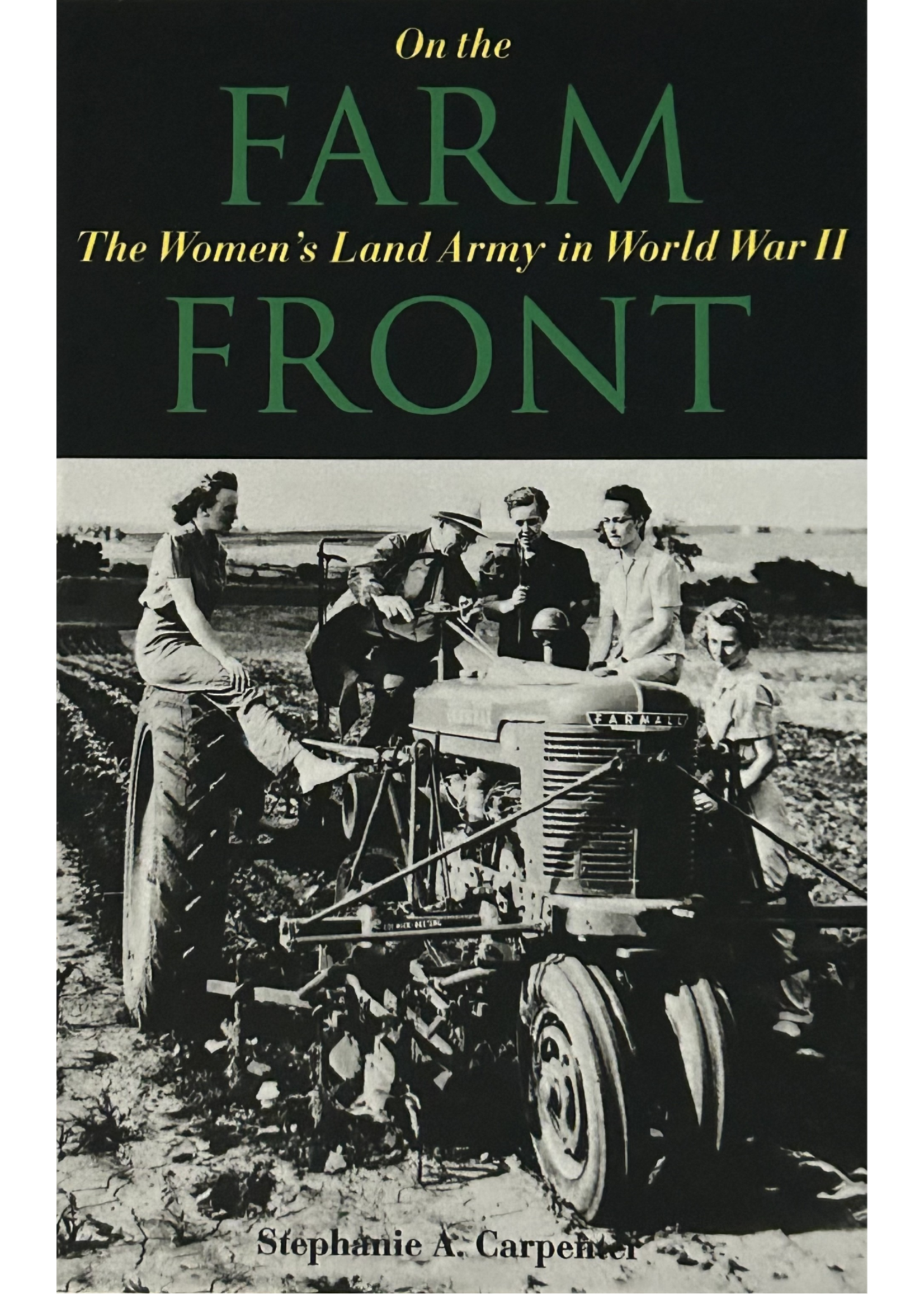 On The Farm Front: The Women's Land Army in WWII by Stephanie A. Carpenter