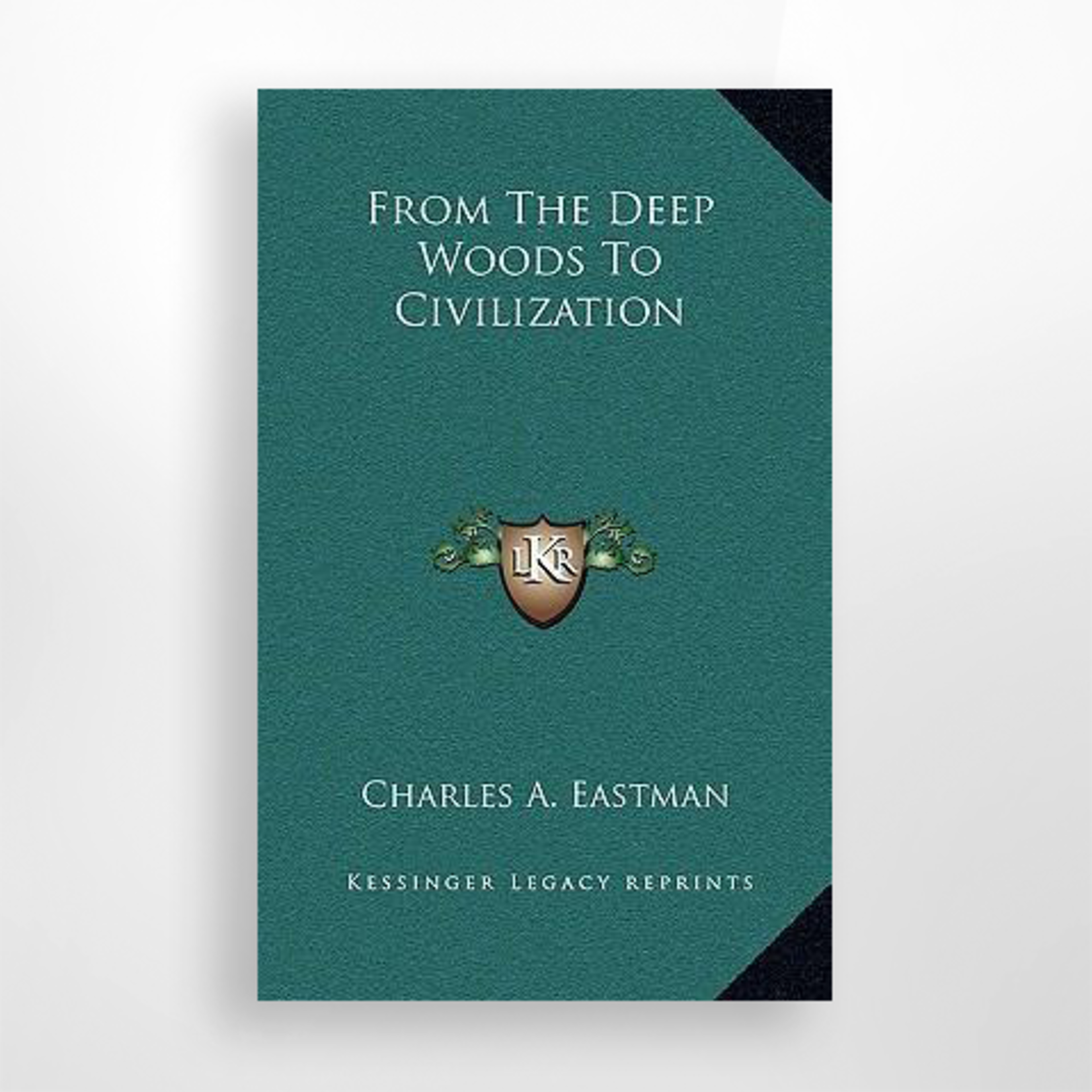 From the Deep Woods to Civilization, Charles A. Eastman