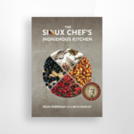 The Sioux Chef's Indigenous Kitchen, Sean Sherman & Beth Dooley