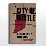 City of Hustle:  A Sioux Falls Anthology, Patrick Hicks and Jon  Lauck