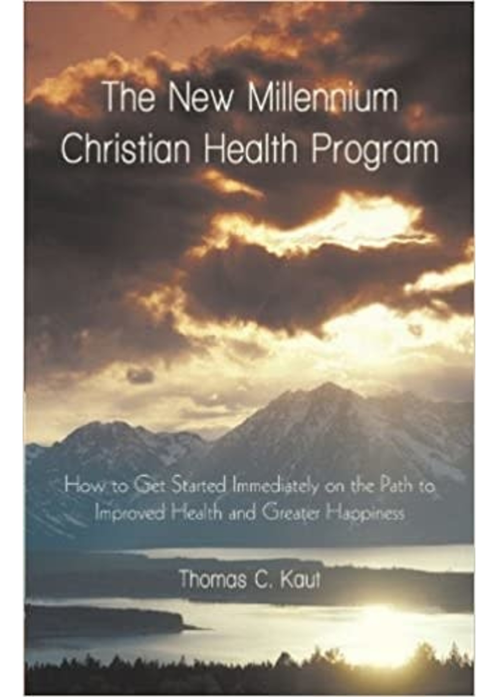 The New Millennium Christian Health Program: How to Get Started Immediately on the Path to Improved Health and Greater Happiness
