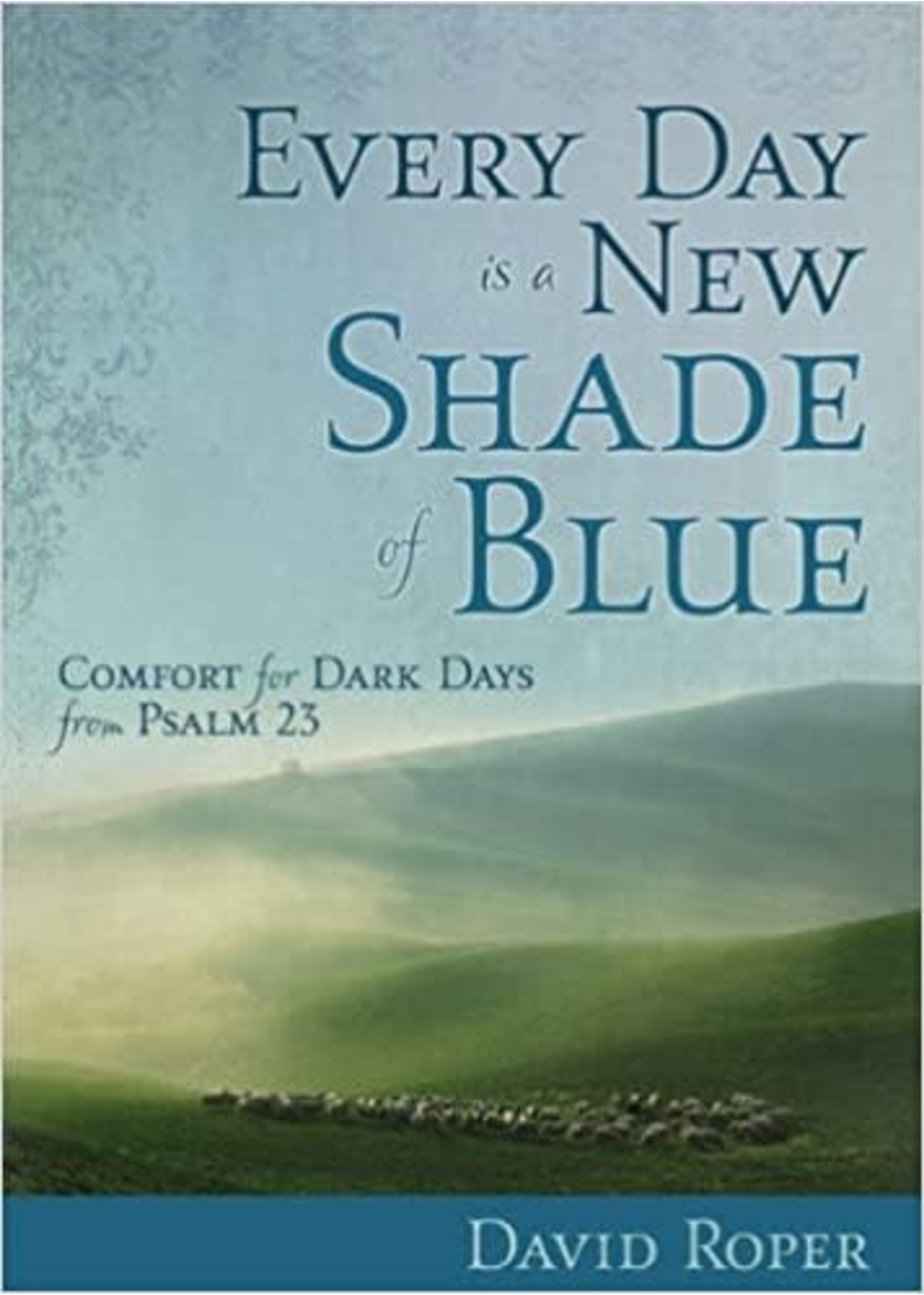 Every Day Is a New Shade of Blue: Comfort for Dark Days from Psalm 23