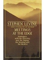 Meetings at the Edge: Dialogues with the Grieving and the Dying, the Healing and the Healed