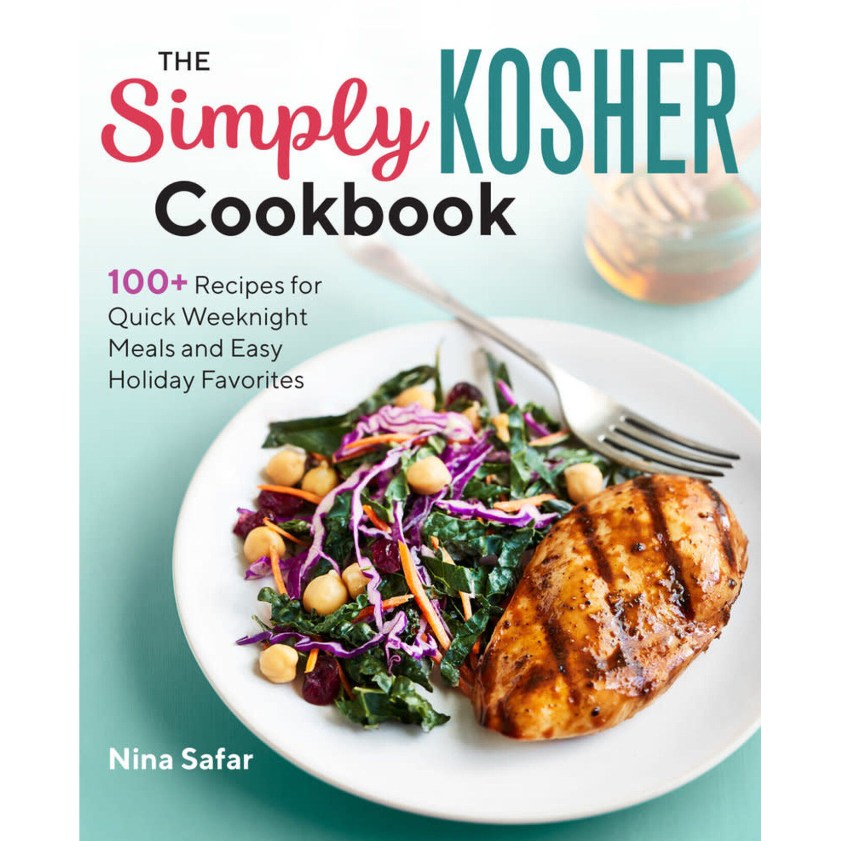 The Simply Kosher Cookbook 100+ Recipes for Quick Weeknight Meals and Easy Holiday Favorites