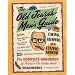 The Old Jewish Men's Guide to Eating, Sleeping, and Futzing Around: The Complete Handbook for Thriving in This Fakata World