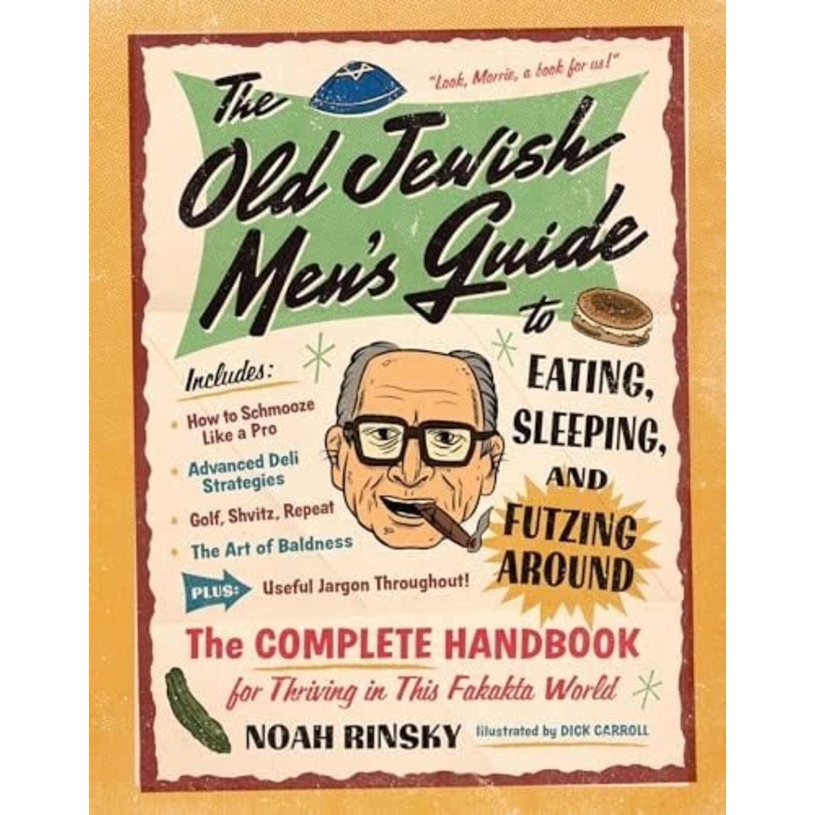 The Old Jewish Men's Guide to Eating, Sleeping, and Futzing Around: The Complete Handbook for Thriving in This Fakata World
