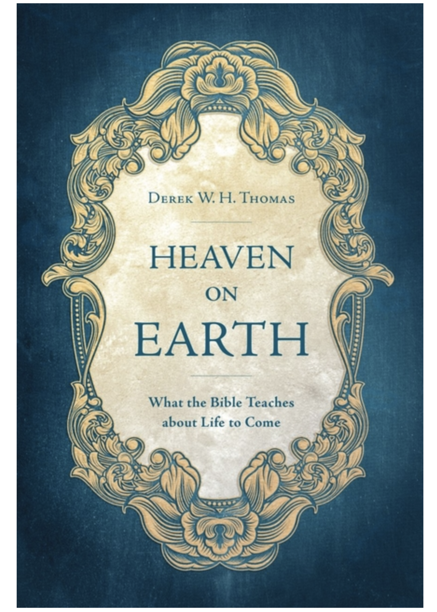 Heaven on Earth:  What the Bible Teaches about Life to Come