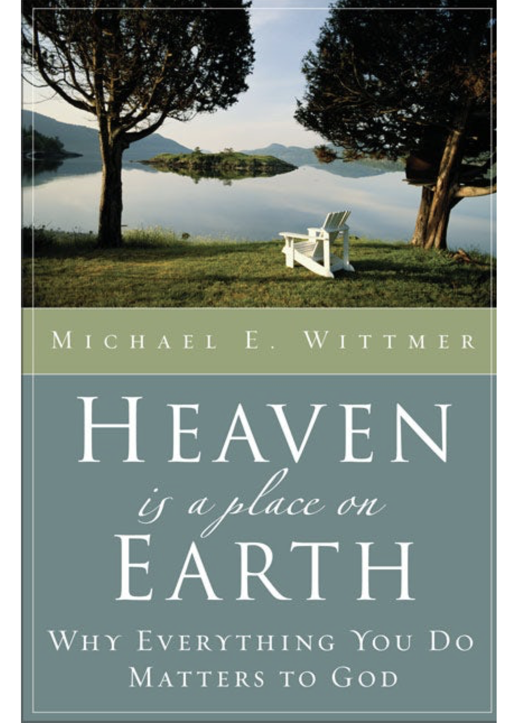Wittmer, Michael Heaven is a place on Earth: Why Everything You Do Matters To God