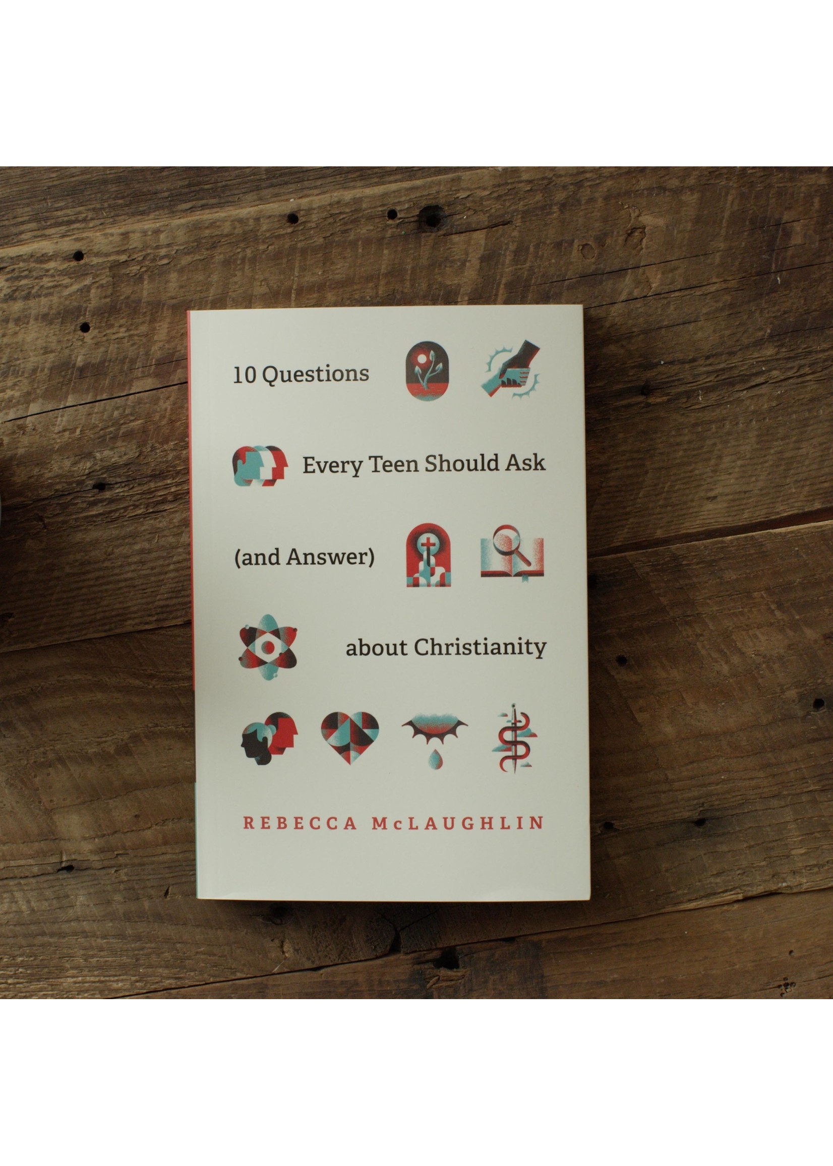 McLaughlin, Rebecca 10 Questions Every Teen Should Ask (and answer) About Christianity