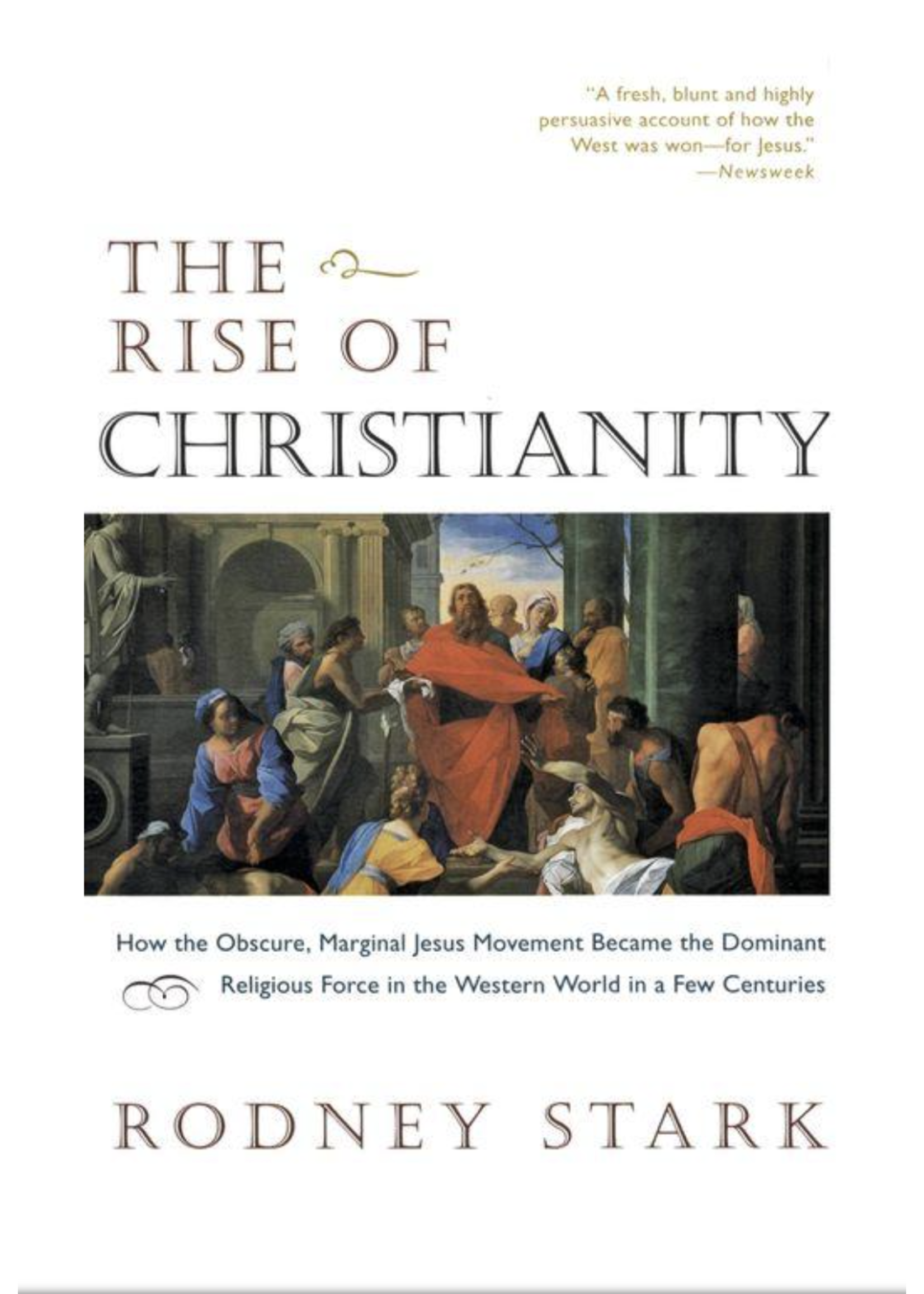STARK, RODNEY The Rise of Christianity How the Obscure, Marginal Jesus Movement Became the Dominant Religious Force in the Western World in a Few Centuries
