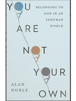 Noble, Alan You Are Not Your Own: Belonging to God in an Inhuman World