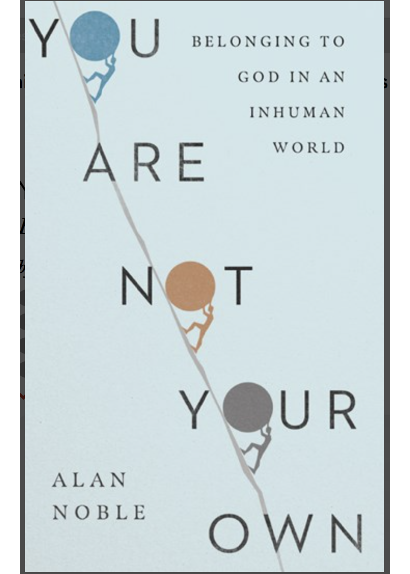 Noble, Alan You Are Not Your Own: Belonging to God in an Inhuman World [Alan Noble]