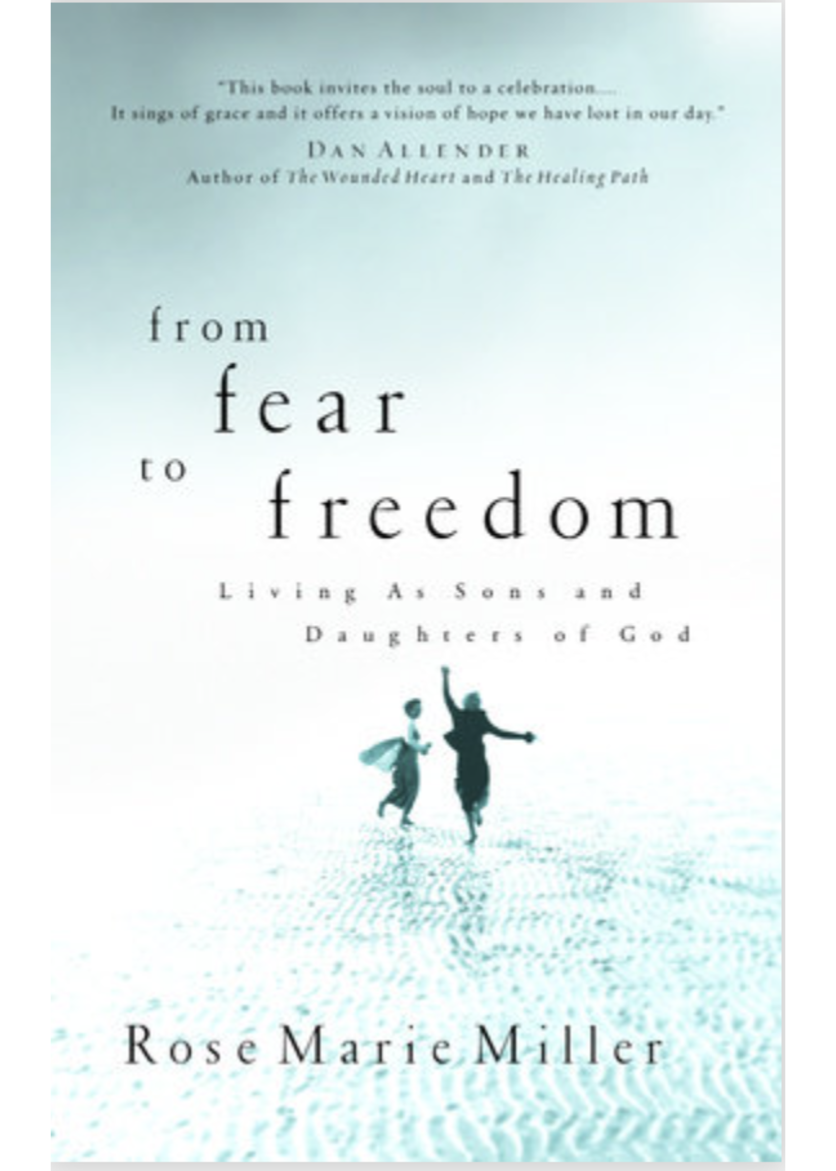 Miller, Rose Marie From Fear to Freedom: Living as Sons and Daughters of God