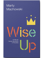 Machowski, Marty Wise Up: 10-Minute Family Devotions in Proverbs