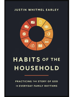 Earley, Justin Habits of the Household: Practicing the Story of God in Everyday Family Rhythms