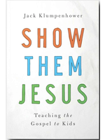 Klumpenhower, Jack Show them Jesus: Teaching the Gospel to Kids