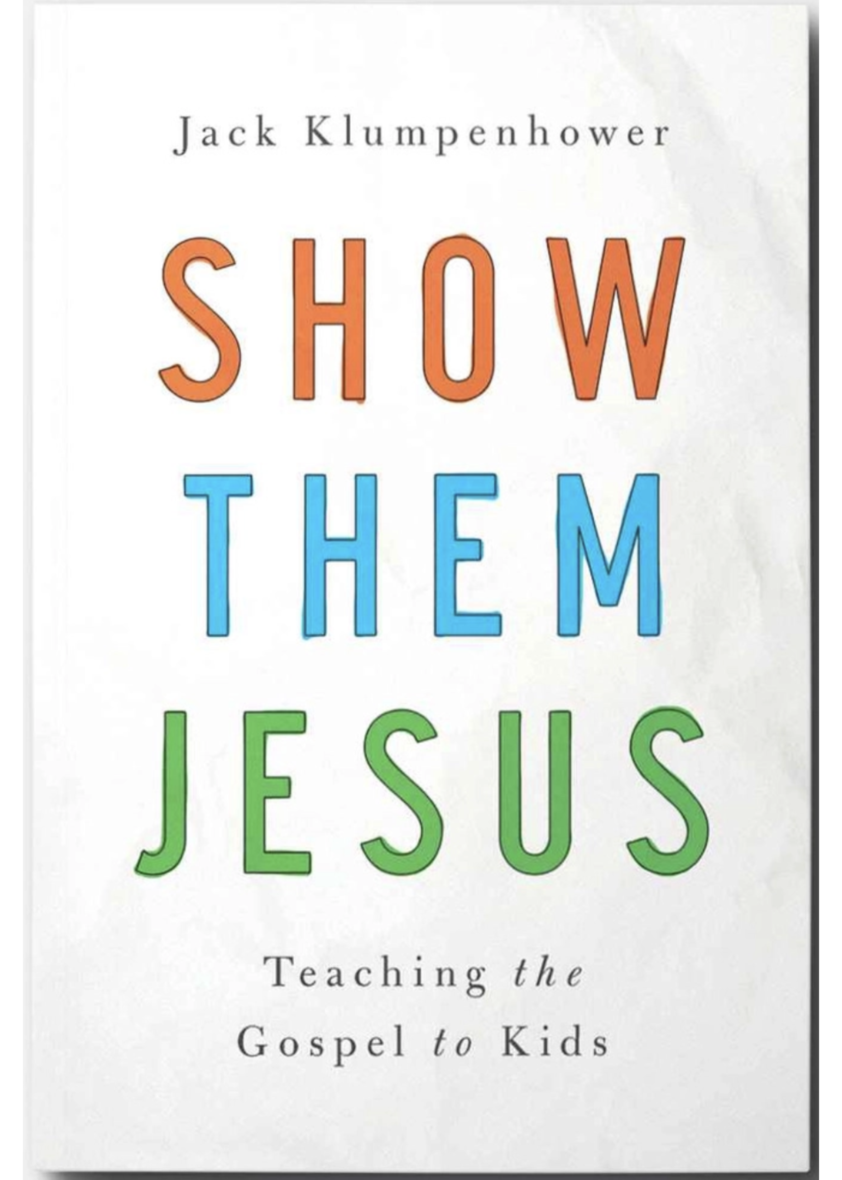 Klumpenhower, Jack Show them Jesus: Teaching the Gospel to Kids