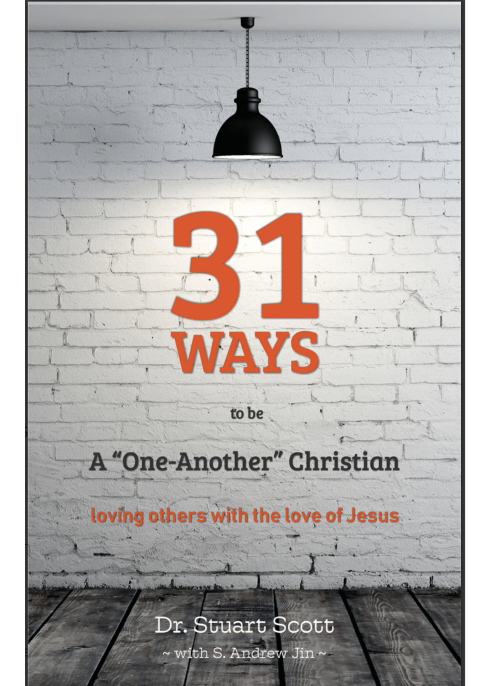 SCOTT, STUART 31 Ways to Be a "one-Another" Christian: Loving Others with the Love of Jesus