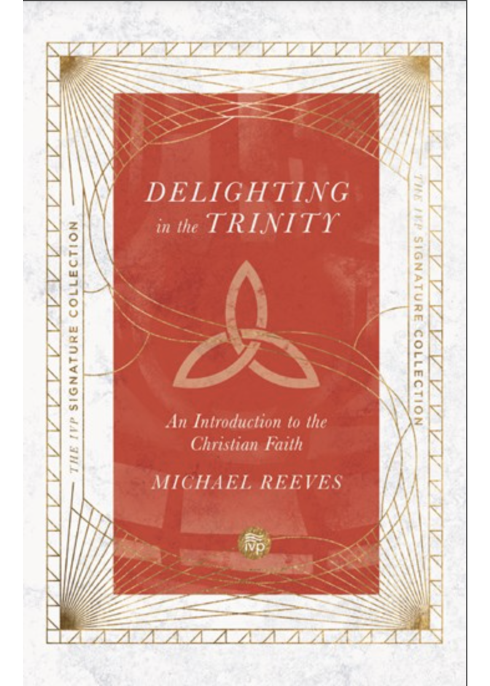 Reeves, Michael Delighting in the Trinity: An Introduction to the Christian Faith (IVP Signature Collection)
