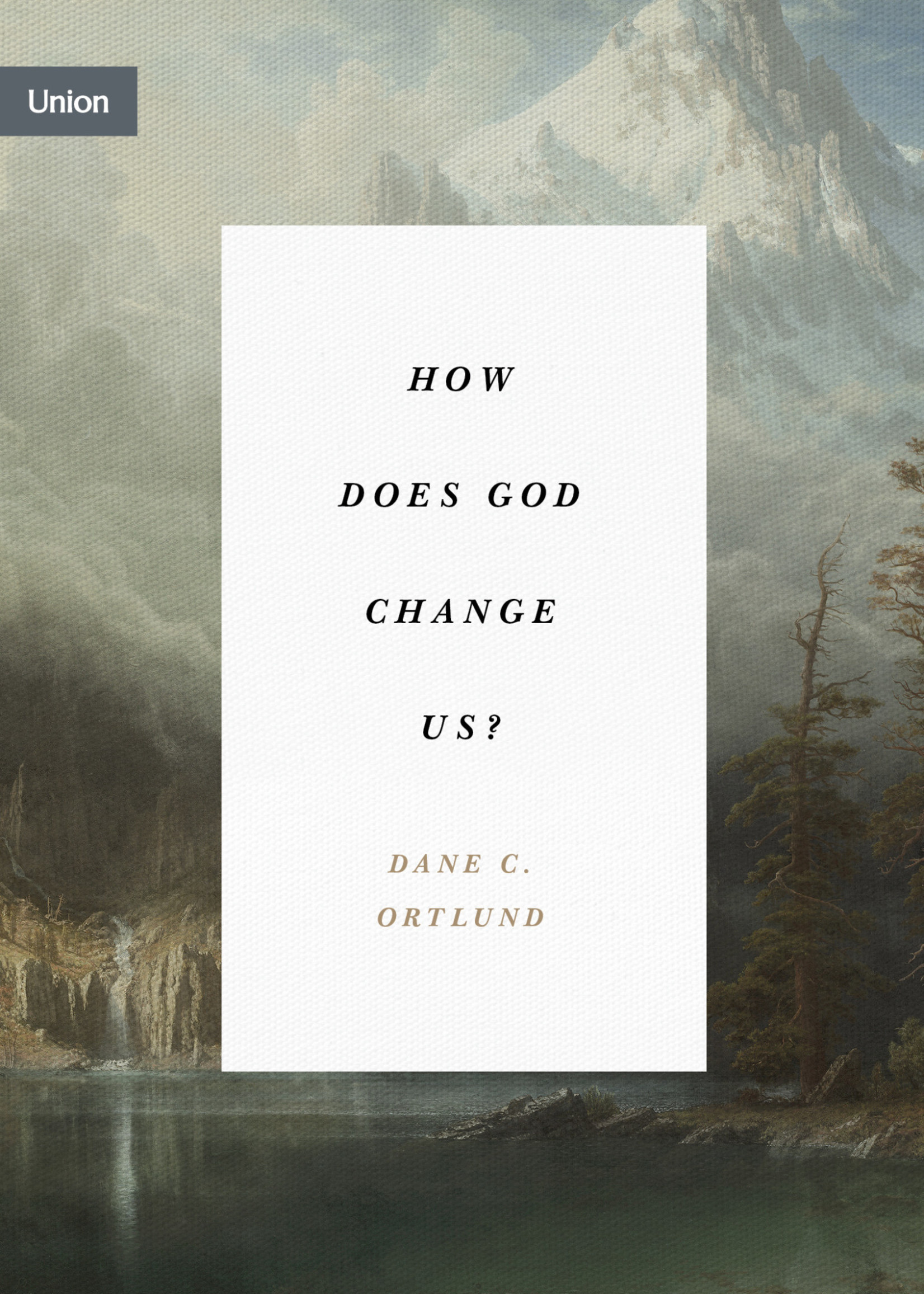 Ortlund, Dane How Does God Change Us?