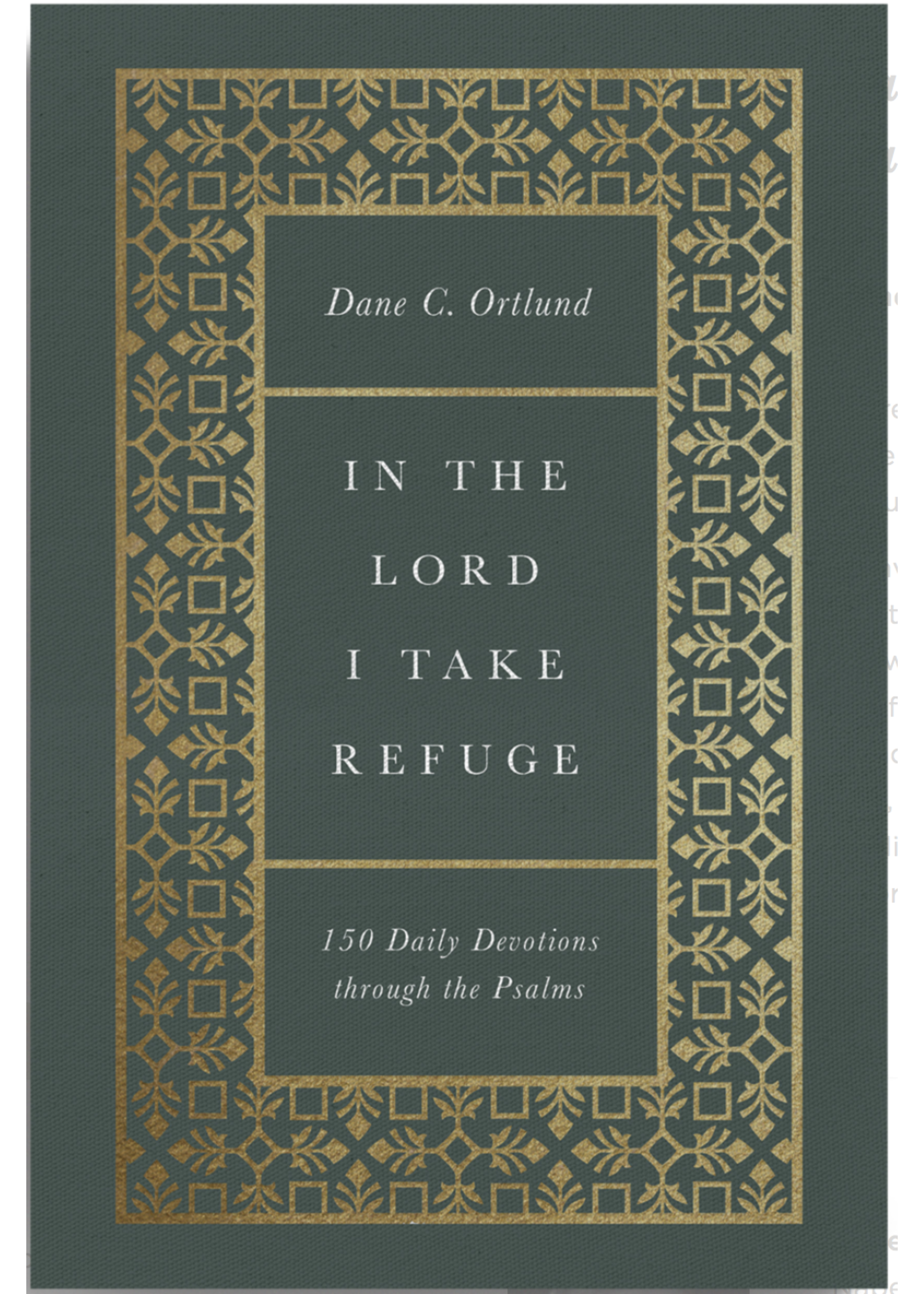 Ortlund, Dane In the Lord I Take Refuge: 150 Daily Devotions Through the Psalms