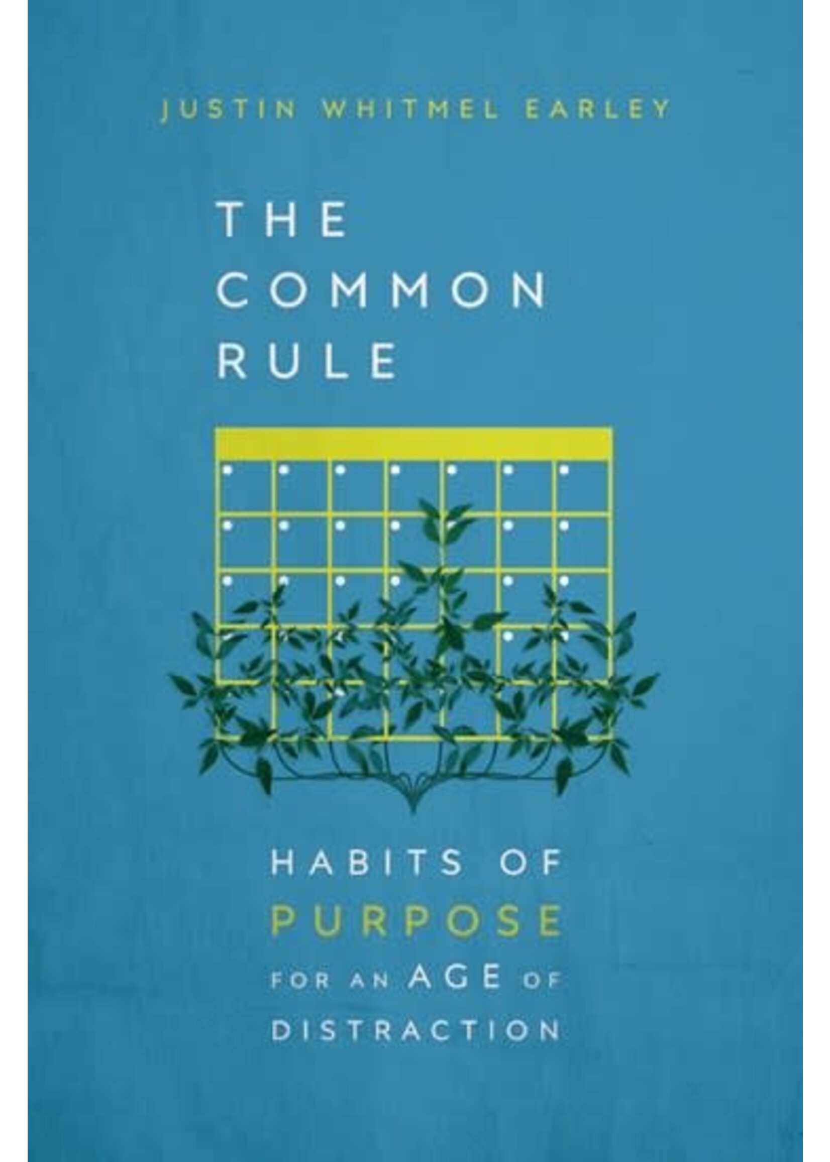 Earley, Justin The Common Rule: Habits of Purpose for an Age of Distraction