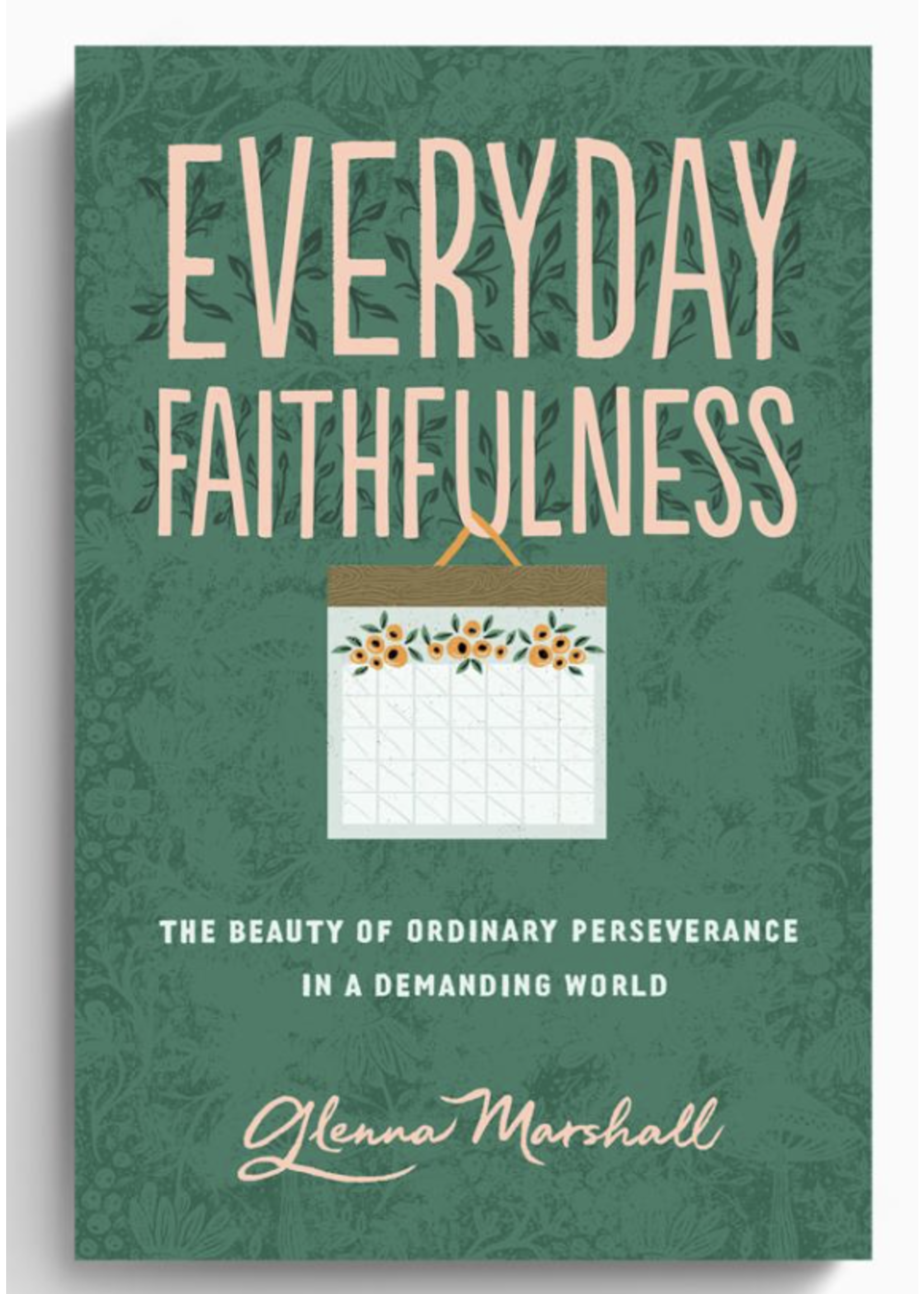 Everyday Faithfulness: The Beauty of Ordinary Perseverance in a Demanding World [Glenna Marshall]