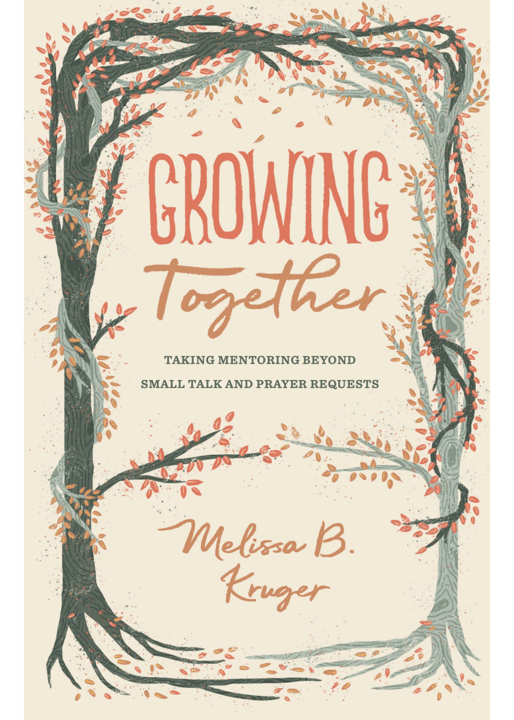 Kruger, Melissa B Growing Together: Taking Mentoring Beyond Small Talk and Prayer Requests [Melissa B. Kruger]