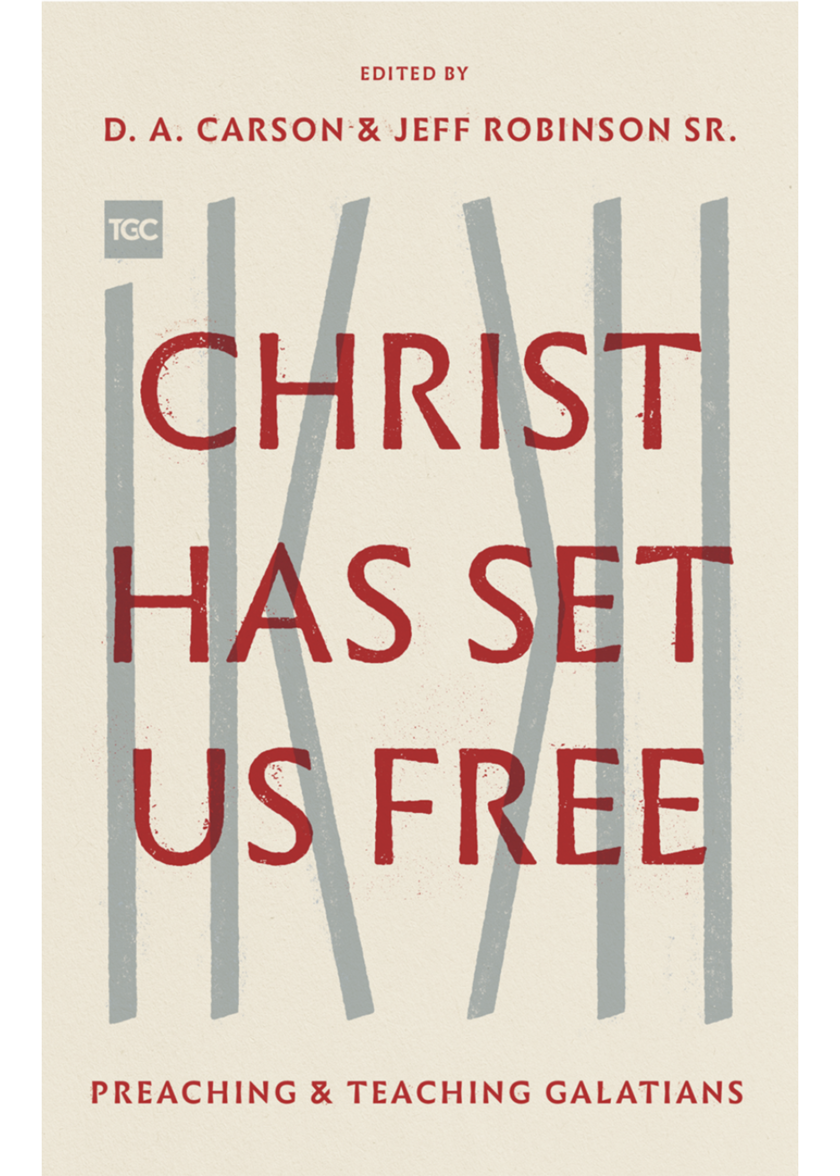 Carson, D A Christ Has Set Us Free: Preaching and Teaching Galatians [D. A. Carson & Jeff Robinson Sr.]