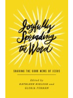 Nielson, Kathleen and Furman, Gloria Joyfully Spreading the Word: Sharing the Good News of Jesus [Kathleen Nielson & Gloria Furman]