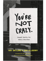 Crossway You're Not Crazy: Gospel Sanity For Weary Churches [Ray Ortlund & Sam Allberry]