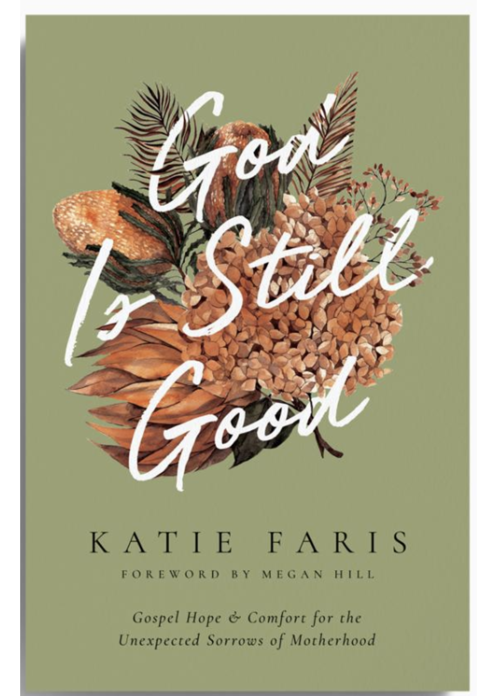 God Is Still Good: Gospel Hope and Comfort for the Unexpected Sorrows of Motherhood [Katie Faris]