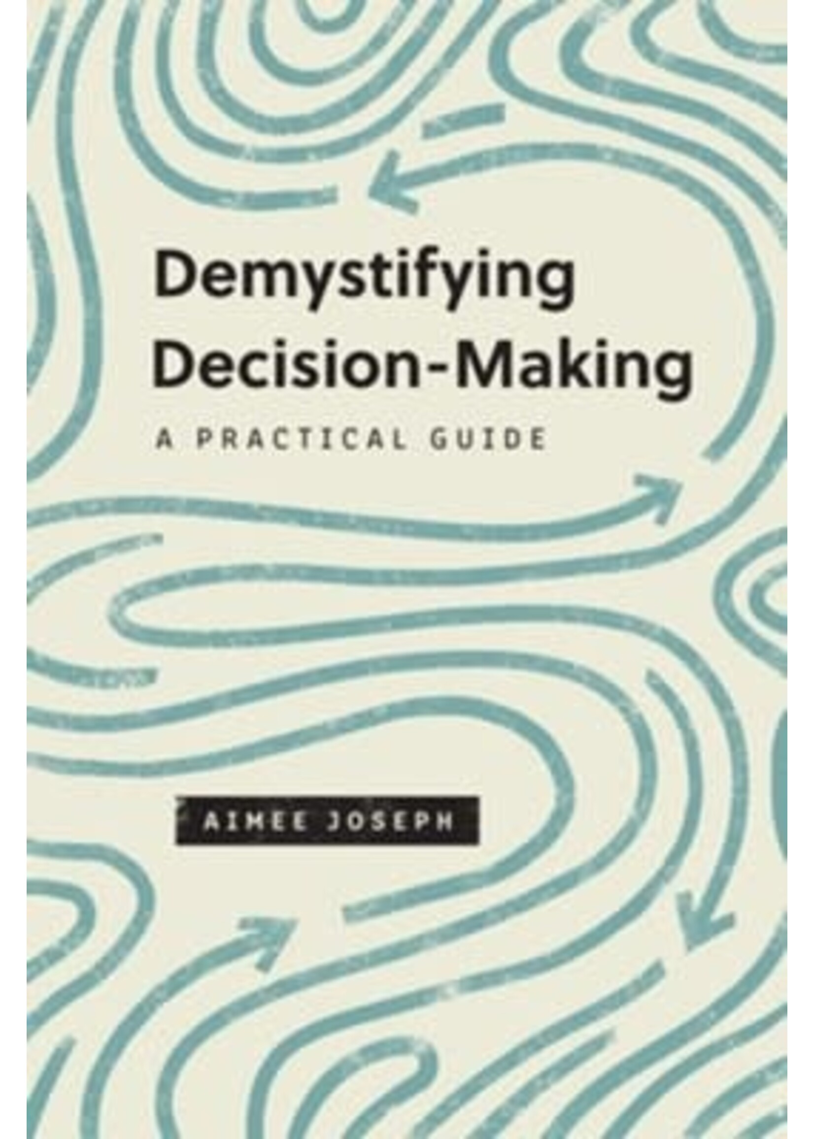 Demystifying Decision-Making: A Practical Guide [Aimee Joseph]