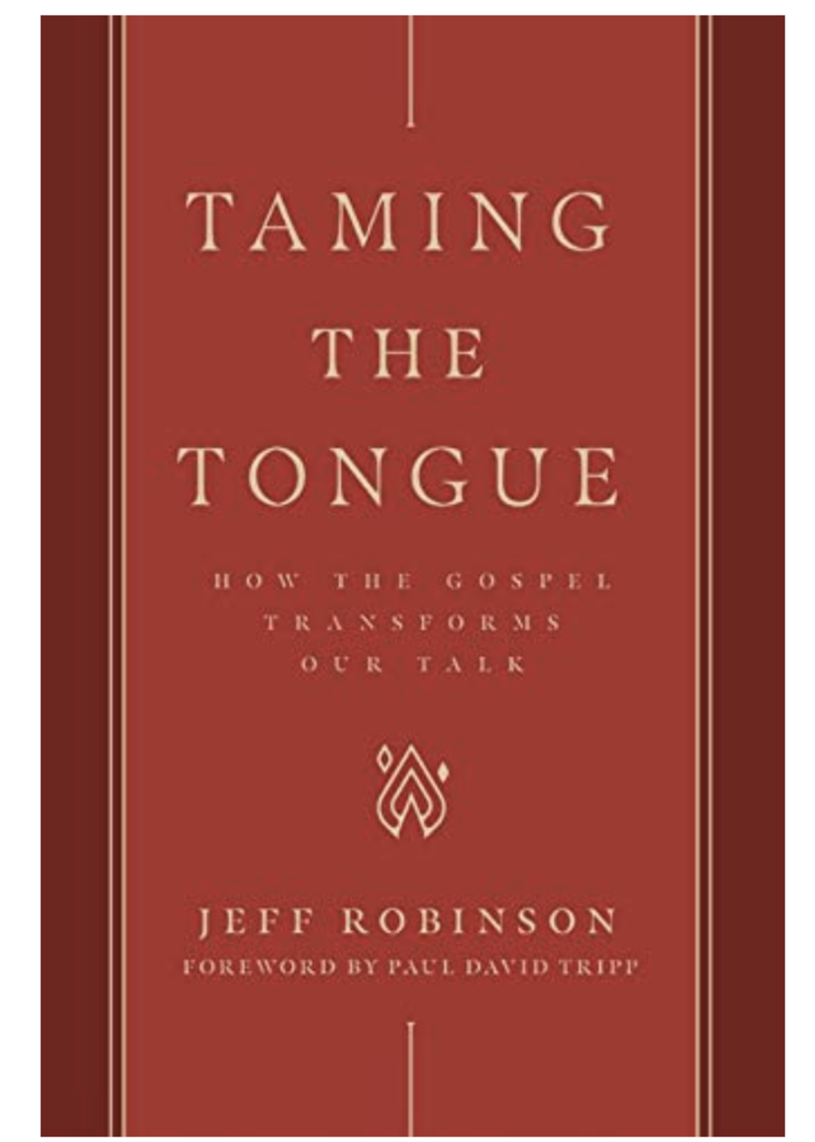 Taming the Tongue: How The Gospel Transforms Our Talk [Jeff Robinson]