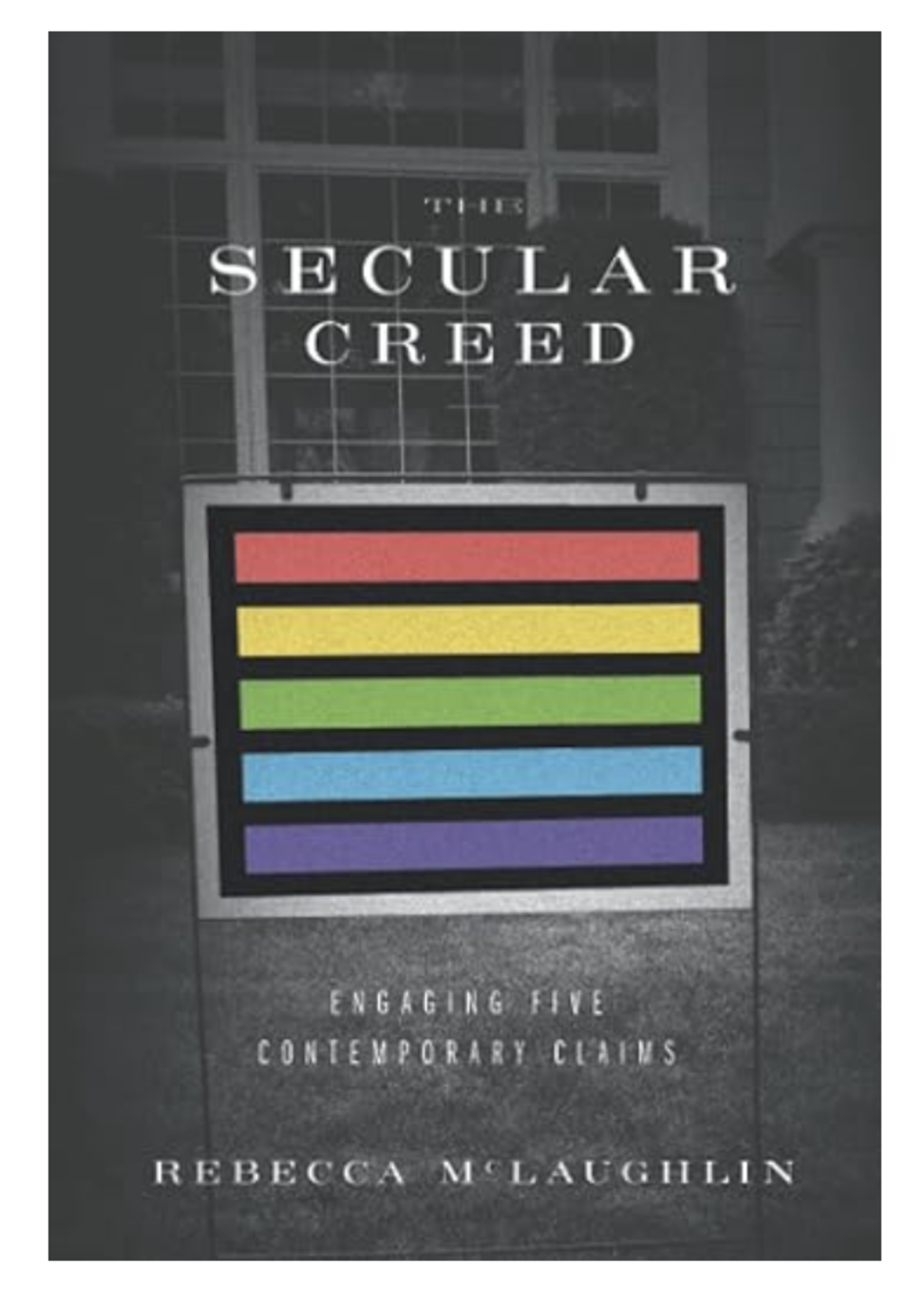 McLaughlin, Rebecca The Secular Creed: Engaging Five Contemporary Claims [Rebecca McLaughlin]
