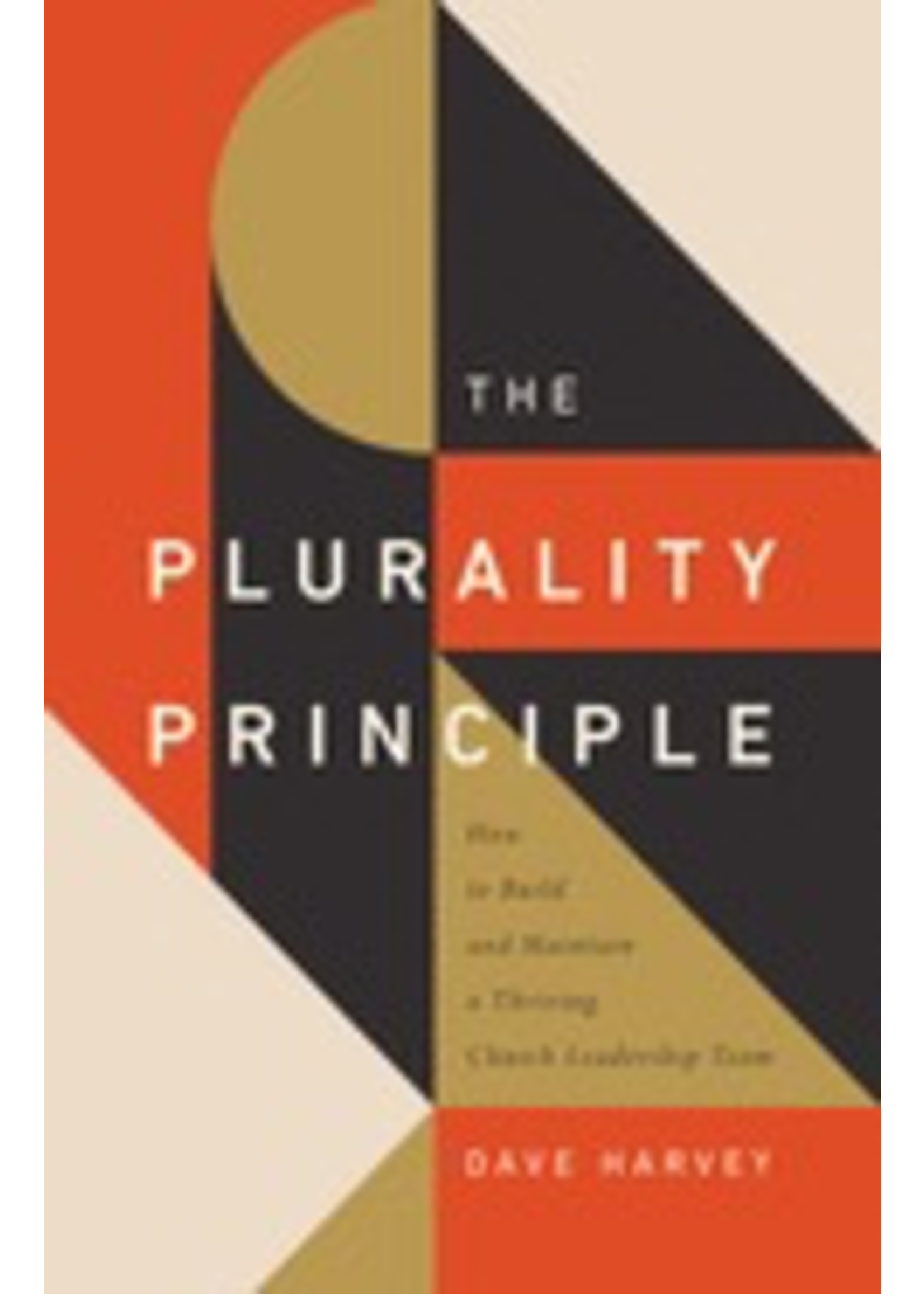 archived The Plurality Principle: How to Build and Maintain a Thriving Church Leadership Team [Dave Harvey]