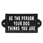 Be the person your dog thinks you are - cast iron sign