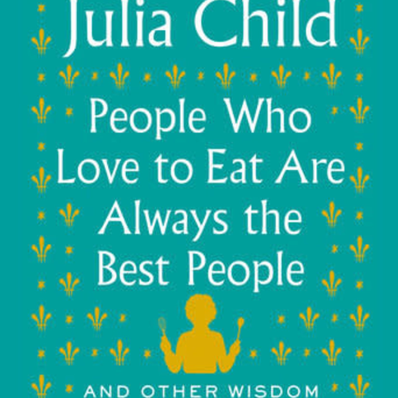 Common Ground Distributors People Who Love to Eat Are Always the Best People Julia Child