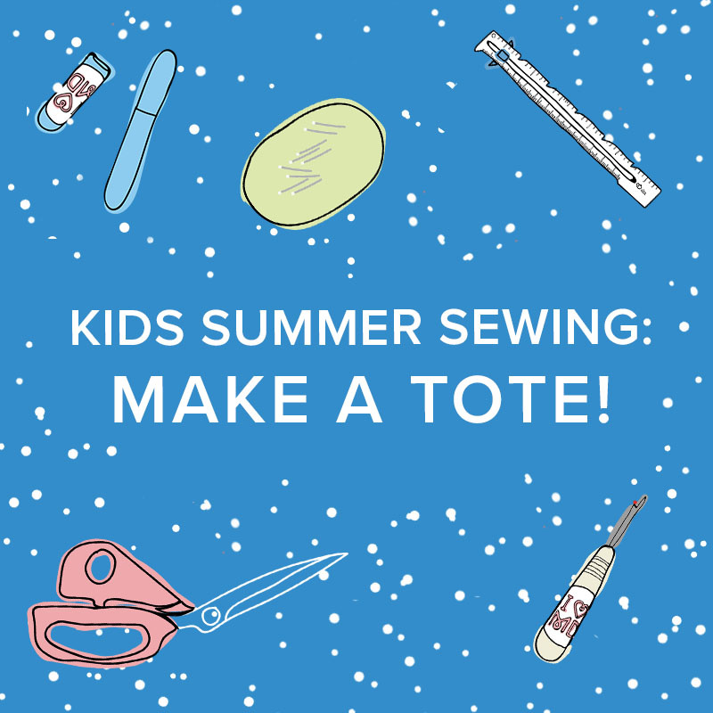 Rachel Halse Kids’ Sewing Class: Make a Tote! Tuesday, June 21,1-4 pm