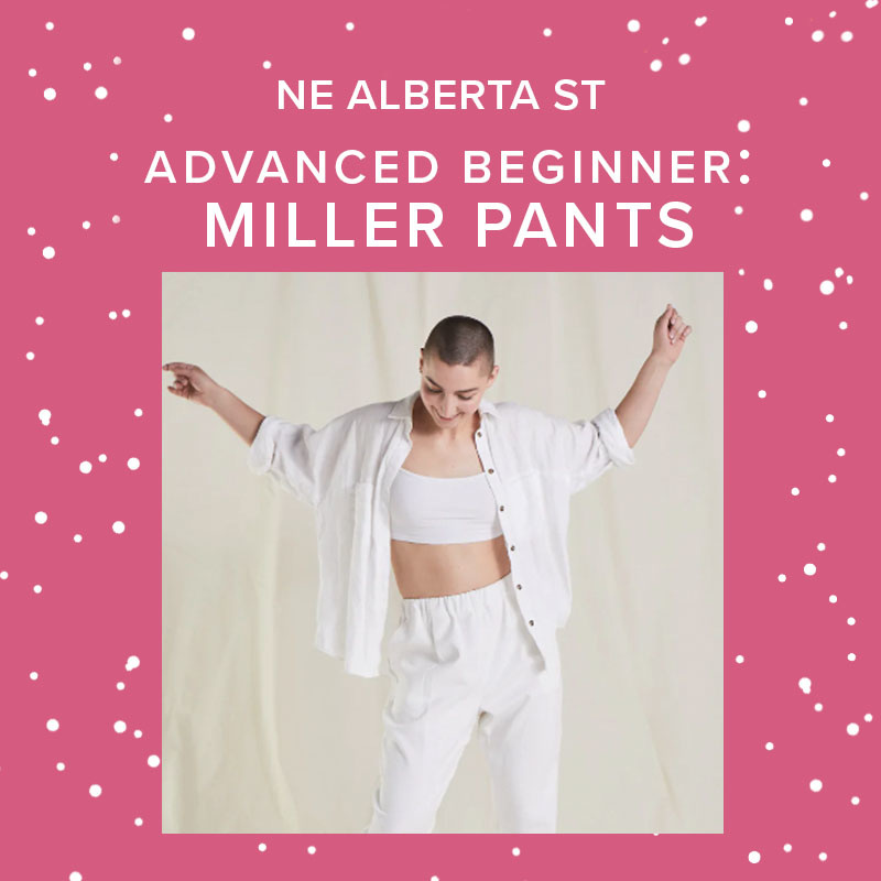 Rachel Halse Advanced Beginner: Miller Pants,  Alberta St. Store, Thursdays, February 16th, 23rd, & March 2nd, 5:30pm-8:30pm
