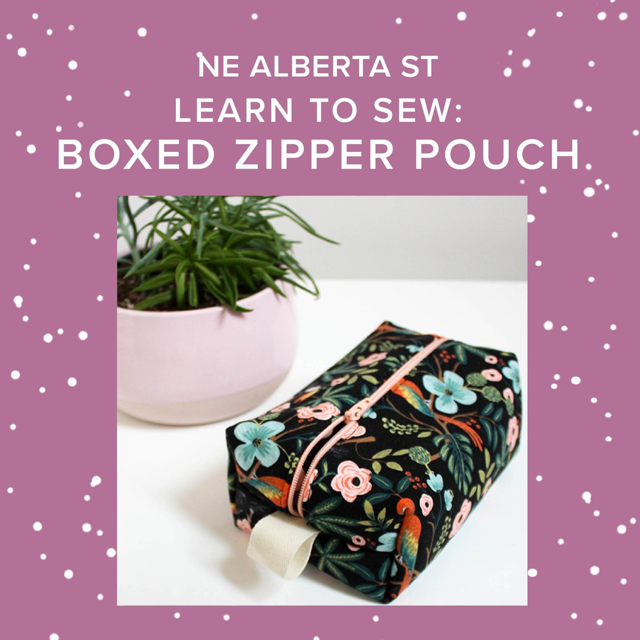 Colleen Connolly CLASS FULL! Learn to Sew: Boxed Zipper Pouch, Tuesday, April 30th, 5:30pm-9pm
