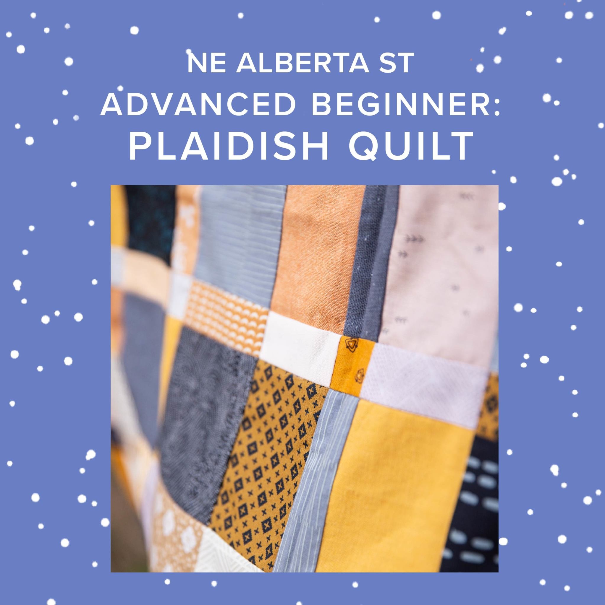 Courtney Zerizef Advanced Beginner: Plaidish Quilt, Saturday, May 4th & 11th, 2pm-4:30pm Sunday, May 5th, 10:30am-1pm