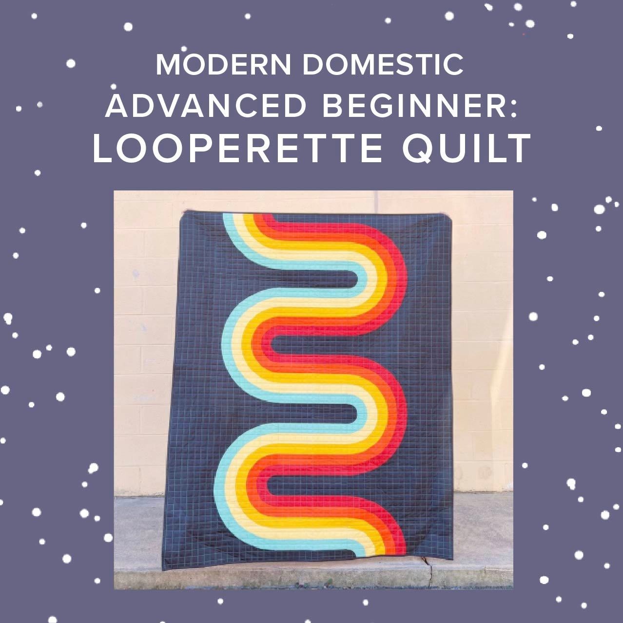 Vivien Wise Advanced Beginner: Looperette Quilt, Wednesdays, October 1st, 8th, 15th, 22, & 29th, 5pm-8pm