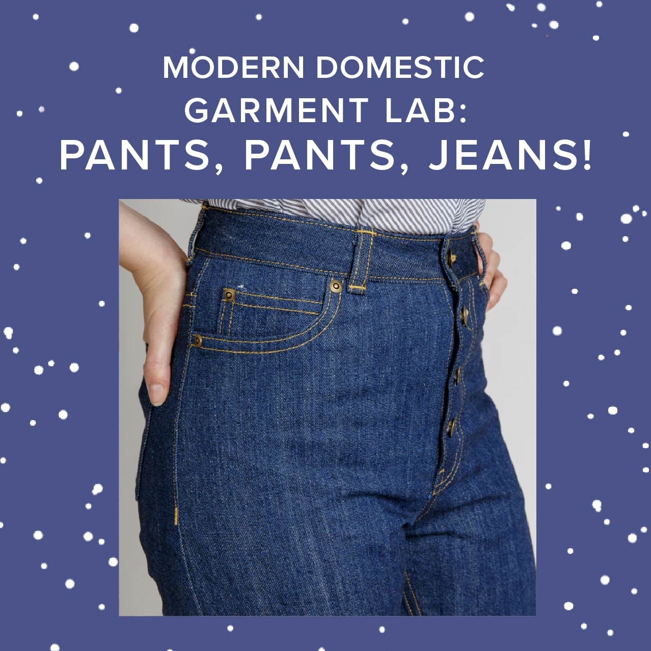 Colleen Connolly Garment Lab: Pants, Pants, Jeans! Tuesdays, October 14th, 21st, 28th, & Nov. 11th, 5:30pm-9pm