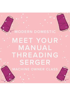 Modern Domestic Machine Owner Class: Meet Your Manual-Threading Serger
